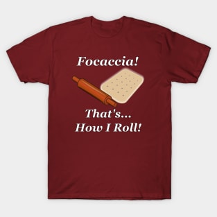 Focaccia How I Roll T-Shirt